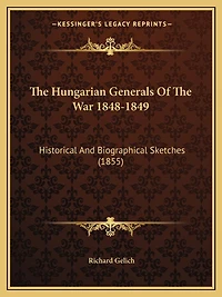 The Hungarian Generals Of The War 1848-1849: Historical And Biographical Sketches (1855)