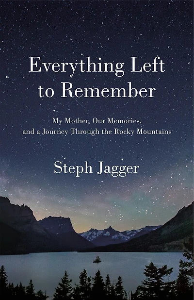 Everything Left to Remember: My Mother, Our Memories, and a Journey Through the Rocky Mountains
