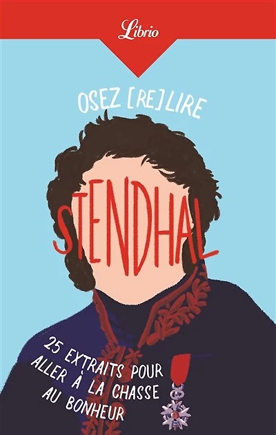 Osez (re)lire Stendhal: 25 extraits pour aller à la chasse au bonheur