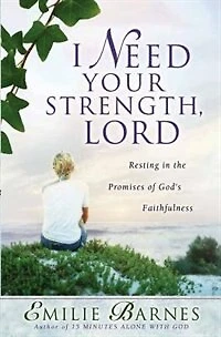 I Need Your Strength, Lord: Resting in the Promises of Gods Faithfulness
