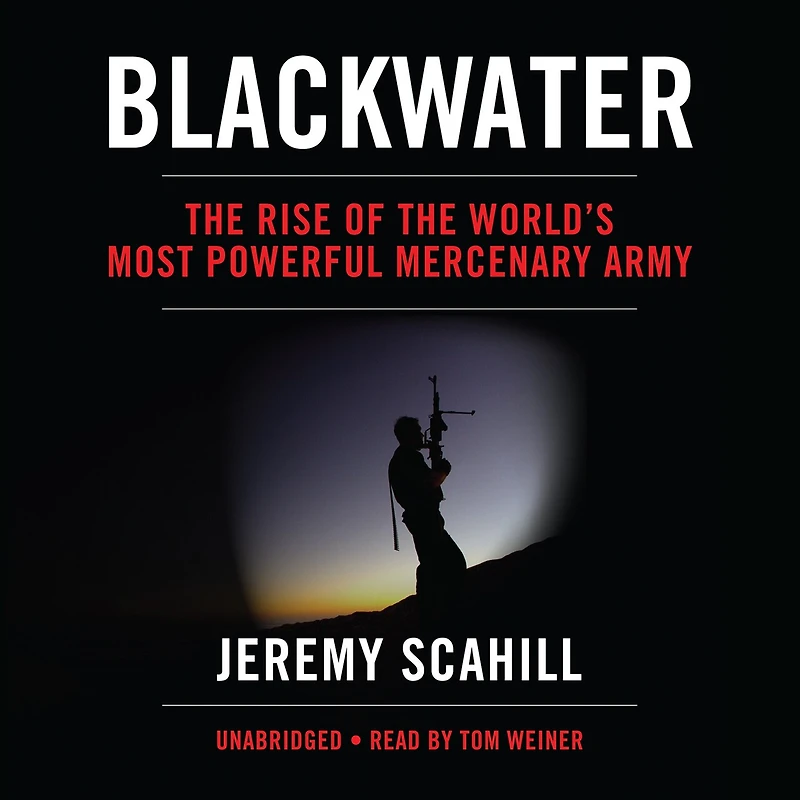 Blackwater: The Rise Of World’s Most Powerful Mercenary Army