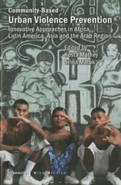 Community-Based Urban Violence Prevention: Innovative Approaches In Africa, Latin America, Asia And The Arab Region