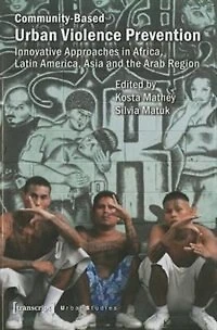Community-Based Urban Violence Prevention: Innovative Approaches In Africa, Latin America, Asia And The Arab Region