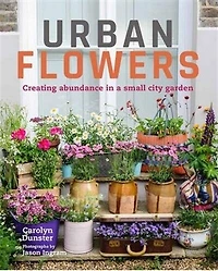 Urban Flowers: Creating abundance a small city garden