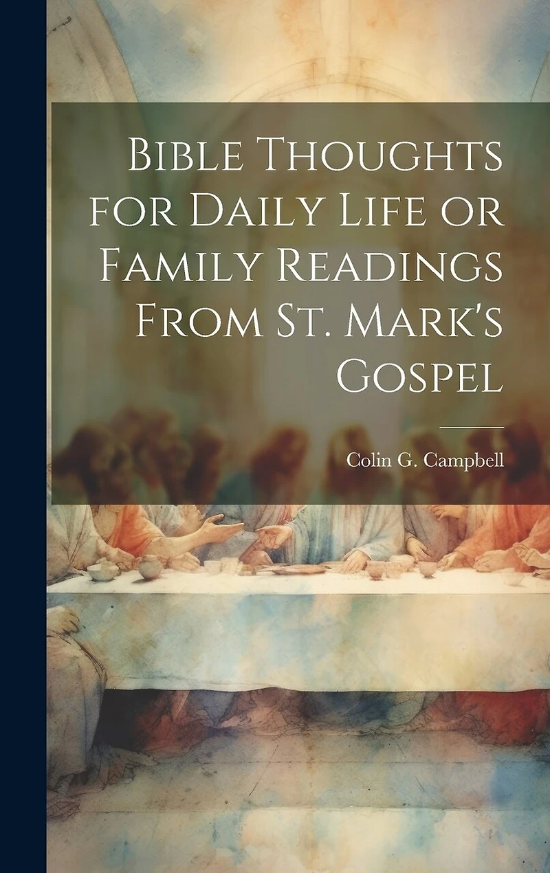 Bible Thoughts for Daily Life or Family Readings From St. Mark's Gospel