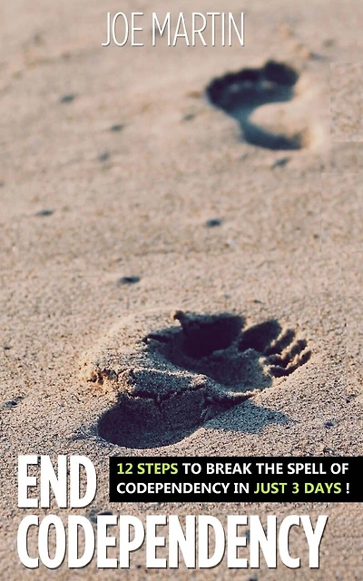 End Codependency: 12 Steps To Break The Spell Of Codependency In Just 3 Days