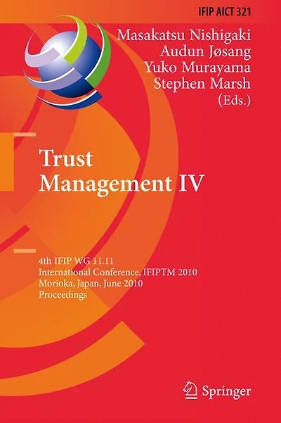 Trust Management IV: 4th IFIP WG 11.11 International Conference, IFIPTM 2010, Morioka, Japan, June 16-18, 2010, Proceedings