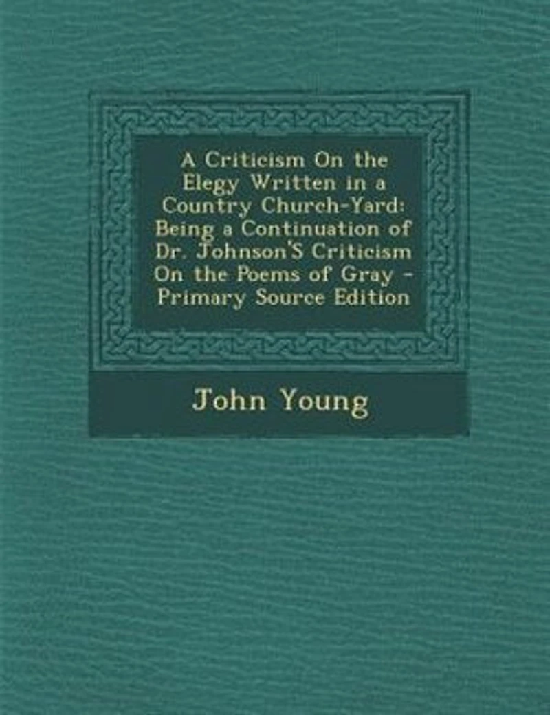 A Criticism On the Elegy Written in a Country Church-Yard: Being a Continuation of Dr. Johnson'S Criticism On the Poems of Gray - Primary Source Edition