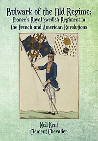 Bulwark of the Old Regime: France’s Royal Swedish Regiment French and American Revolutions