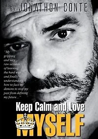 Keep Calm and Love MYSELF: My gripping and very raw account of learning the hard way and finally understanding how to face my