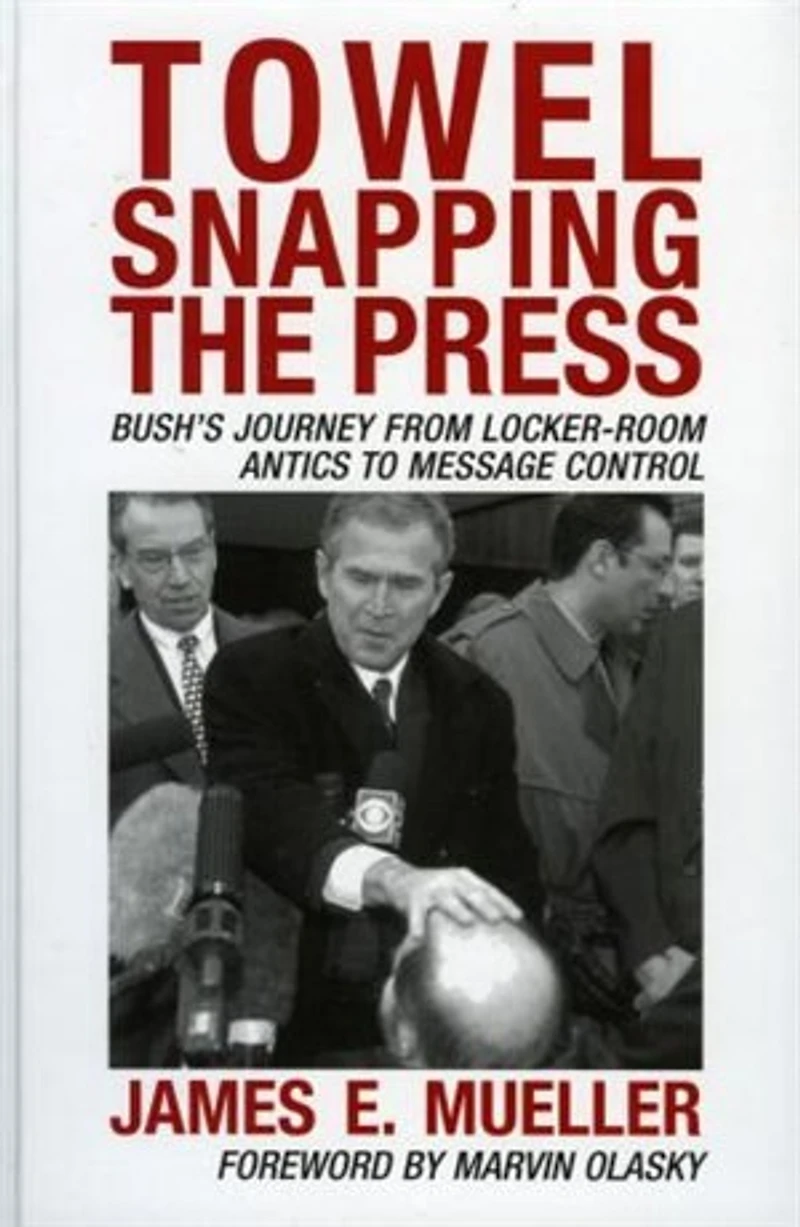 Towel Snapping the Press: Bush's Journey from Locker-Room Antics to Message Control
