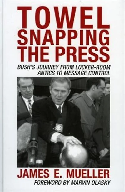 Towel Snapping the Press: Bush's Journey from Locker-Room Antics to Message Control