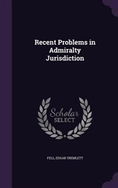 Recent Problems Admiralty Jurisdiction: A Dissertation Submitted to the Board of University Studies Johns Hopkins Conf