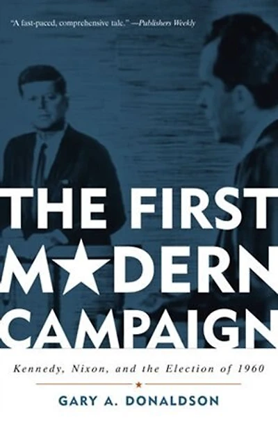 the First Modern Campaign: Kennedy, Nixon, and Election of 1960