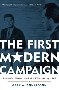 the First Modern Campaign: Kennedy, Nixon, and Election of 1960