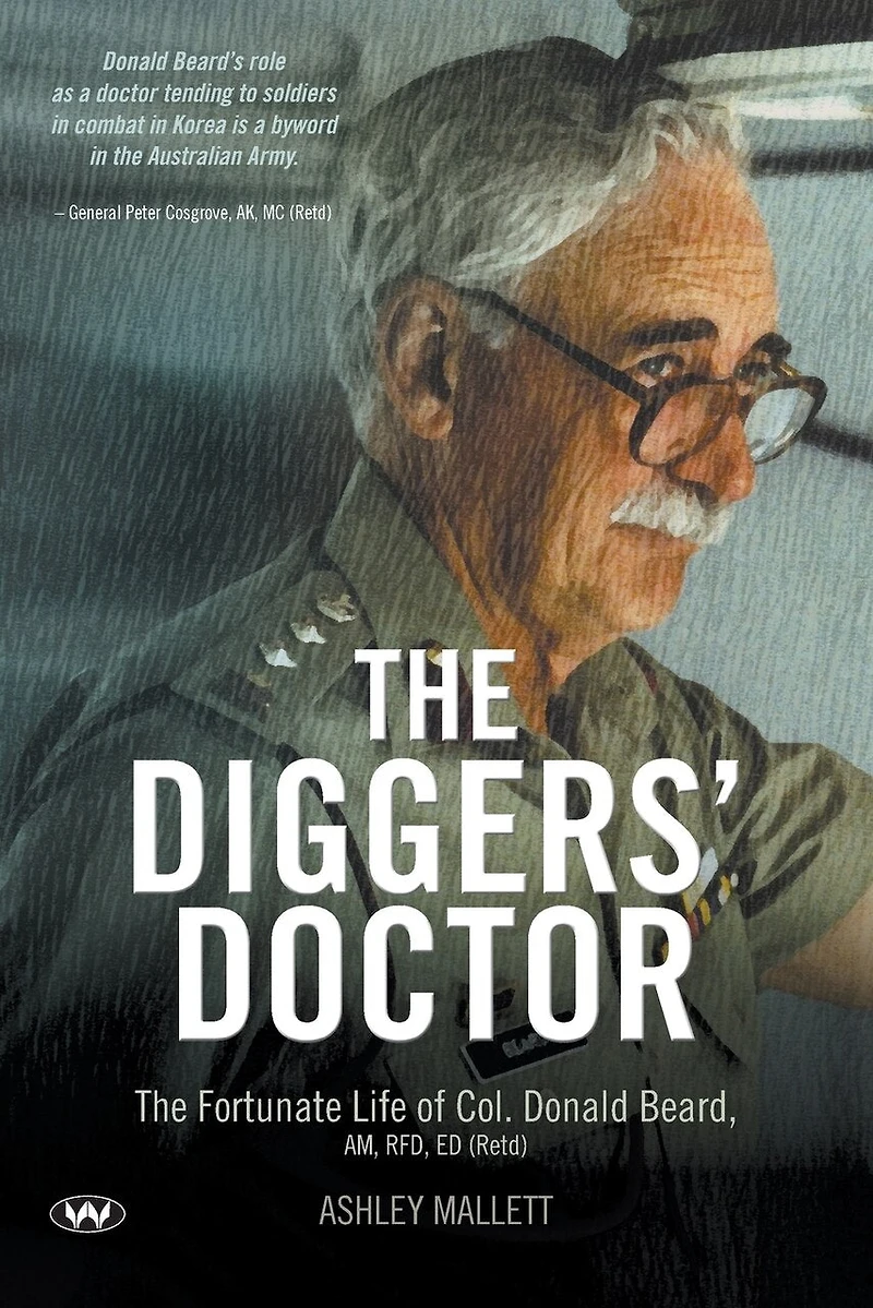 The Diggers' Doctor: fortunate life of Col. Donald Beard, AM, RFD, ED (Retd)