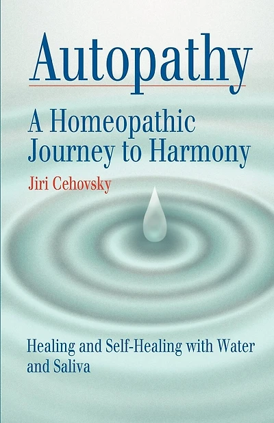Autopathy: A Homeopathic Journey To Harmony, Healing And Self-healing With Water And Saliva