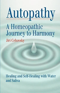 Autopathy: A Homeopathic Journey To Harmony, Healing And Self-healing With Water And Saliva