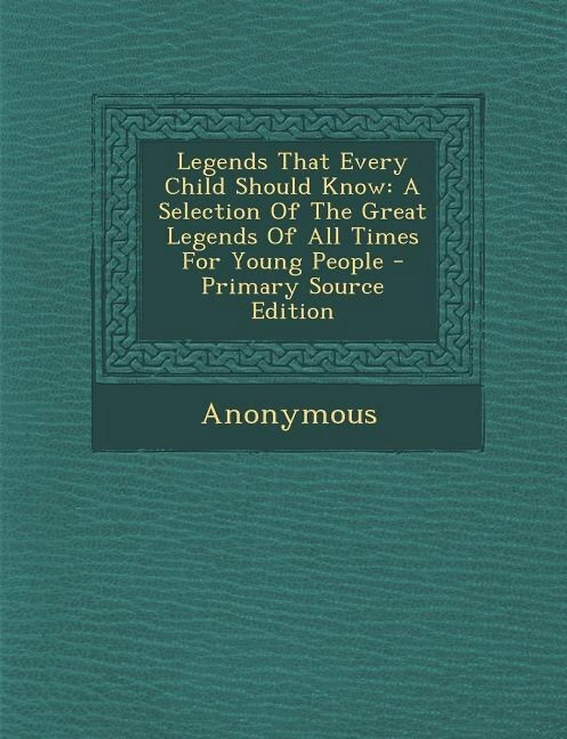Legends That Every Child Should Know: A Selection Of The Great All Times For Young People