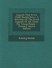 Legends That Every Child Should Know: A Selection Of The Great All Times For Young People