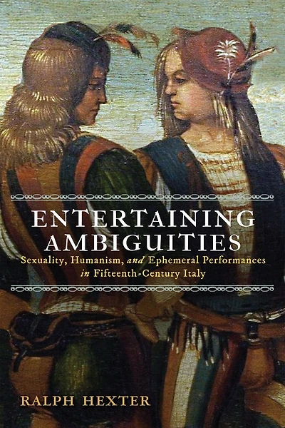 Entertaining Ambiguities: Sexuality, Humanism, and Ephemeral Performances in Fifteenth-Century Italy