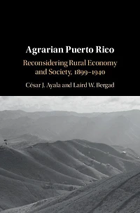 Agrarian Puerto Rico: Reconsidering Rural Economy and Society, 1899–1940