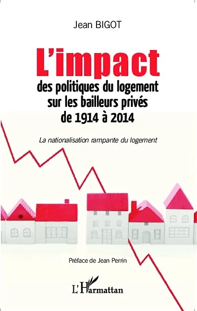 L'impact des politiques du logement sur les bailleurs privés de 1914 à 2014: La nationalisation rampante du logement