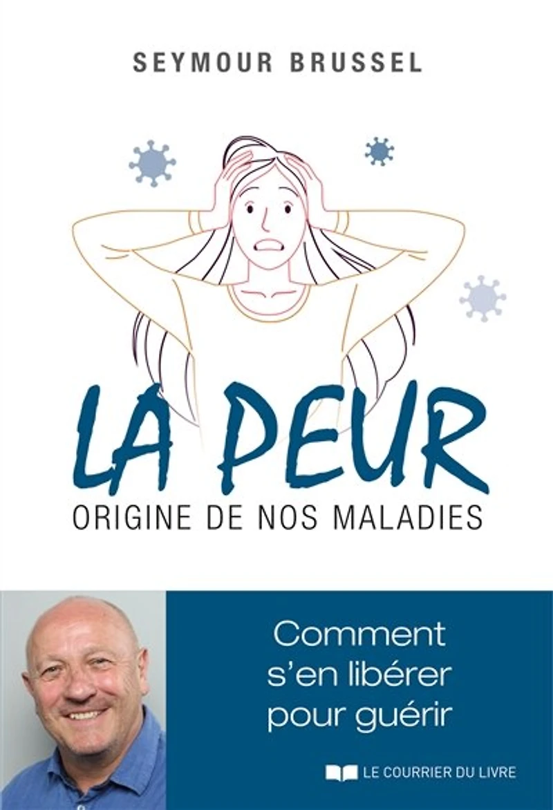 La peur, origine de nos maladies: comment s'en libérer pour guérir