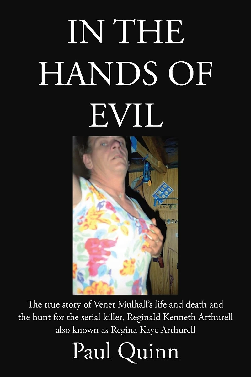 In the Hands of Evil: The true story of Venet Mulhall's life and death and the hunt for the serial killler, Reginald Kenneth Arthurell also known as Regina Kaye Arthurell