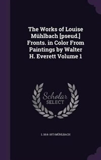 The Works of Louise Mühlbach [pseud.] Fronts. Color From Paintings by Walter H. Everett; Volume 1