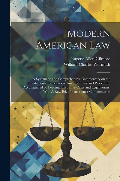 Modern American Law: A Systematic and Comprehensive Commentary on the Fundamental Principles of American law and Procedure, Accompanied by Leading Illustrative Cases and Legal Forms, With A rev. ed. of Blackstone's Commentaries