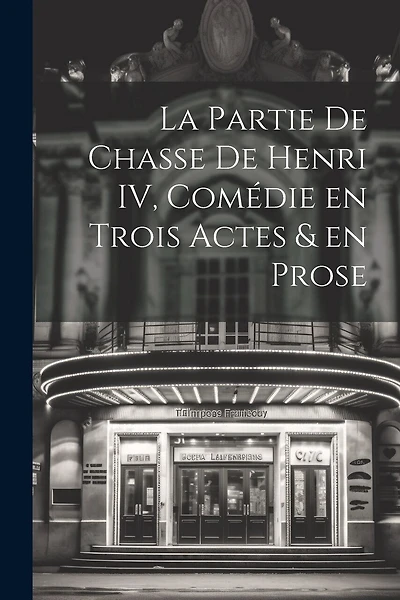 La Partie de Chasse de Henri IV, Comédie en Trois Actes & en Prose
