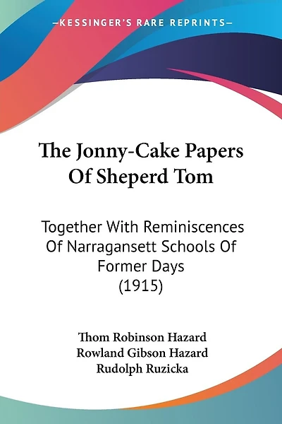 The Jonny-Cake Papers Of Sheperd Tom: Together With Reminiscences Of Narragansett Schools Of Former Days (1915)