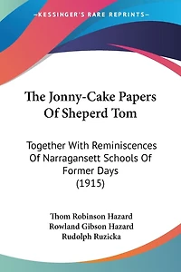 The Jonny-Cake Papers Of Sheperd Tom: Together With Reminiscences Of Narragansett Schools Of Former Days (1915)