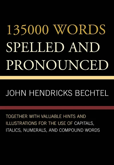 135000 Words Spelled and Pronounced: Together with Valuable Hints and Illustrations for the Use of Capitals, Italics, Numerals, and Compound Words