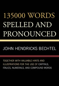 135000 Words Spelled and Pronounced: Together with Valuable Hints and Illustrations for the Use of Capitals, Italics, Numerals, and Compound Words