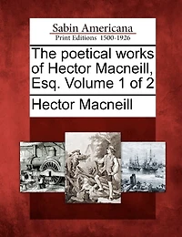 The Poetical Works of Hector Macneill, Esq., Vol. 1 2 (Classic Reprint)