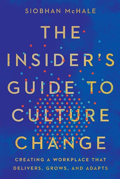 The Insider's Guide to Culture Change: Creating a Workplace That Delivers, Grows