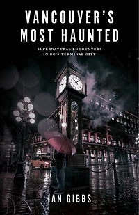Vancouver’s Most Haunted: Supernatural Encounters BC's Terminal City