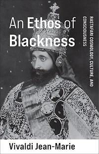 An Ethos of Blackness: Rastafari Cosmology, Culture