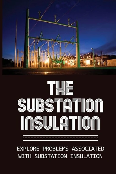 The Substation Insulation: Explore Problems Associated With Substation Insulation: Types Of Substations