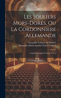 Les Souliers Mors-dorés, Ou La Cordonniere Allemande: Comédie Lyrique En Deux Actes...