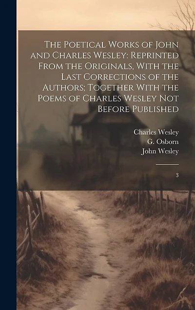 The Poetical Works of John and Charles Wesley: Reprinted From the Originals, With the Last Corrections of the Authors; Together With the Poems of Charles Wesley not Before Published: 3