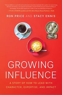 Growing Influence: A Story Of How To Lead With Character, Expertise, And Impact