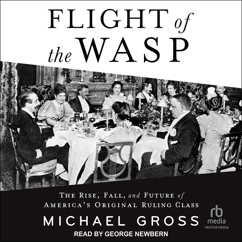 Flight of The WASP: Rise, Fall, and Future America's Original Ruling Class