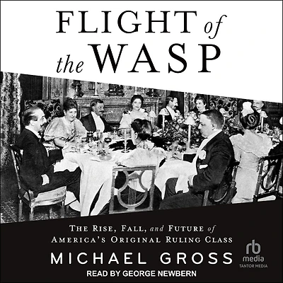 Flight of The WASP: Rise, Fall, and Future America's Original Ruling Class