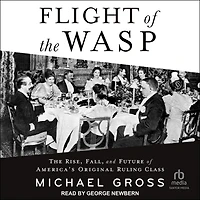 Flight of The WASP: Rise, Fall, and Future America's Original Ruling Class