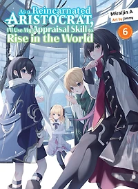 As a Reincarnated Aristocrat, I'll Use My Appraisal Skill to Rise in the World 6 (light novel)