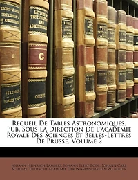 Recueil De Tables Astronomiques, Pub. Sous La Direction L'académie Royale Des Sciences Et Belles-Lettres Prusse, Volume 2 - Primary Source Edition