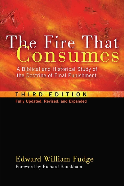 the Fire That Consumes: A Biblical and Historical Study of Doctrine Final Punishment, Third Edition